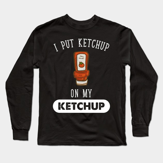 I put ketchup on my ketchup Long Sleeve T-Shirt by captainmood